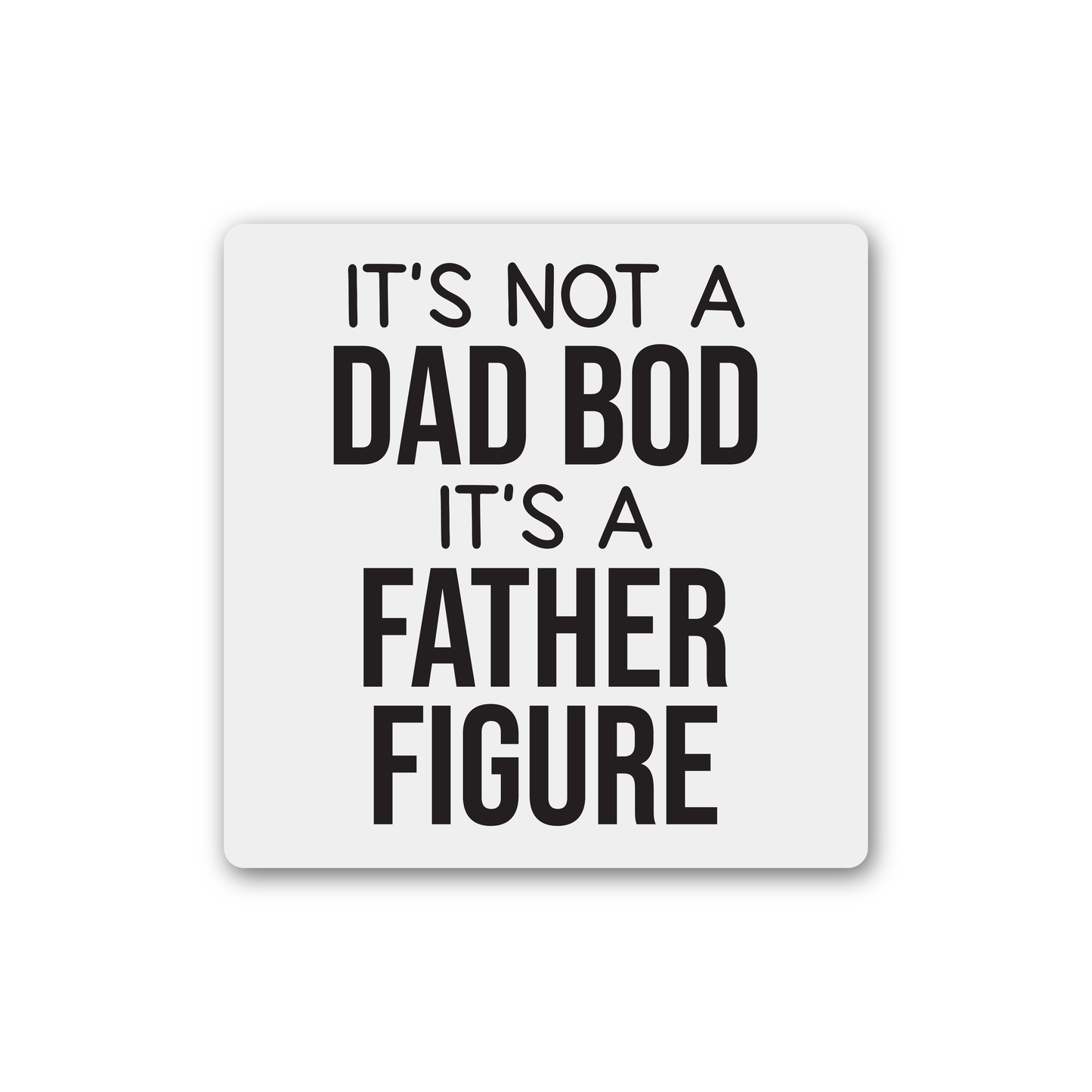 It's Not A Dad Bod It's A Father Figure Magnet