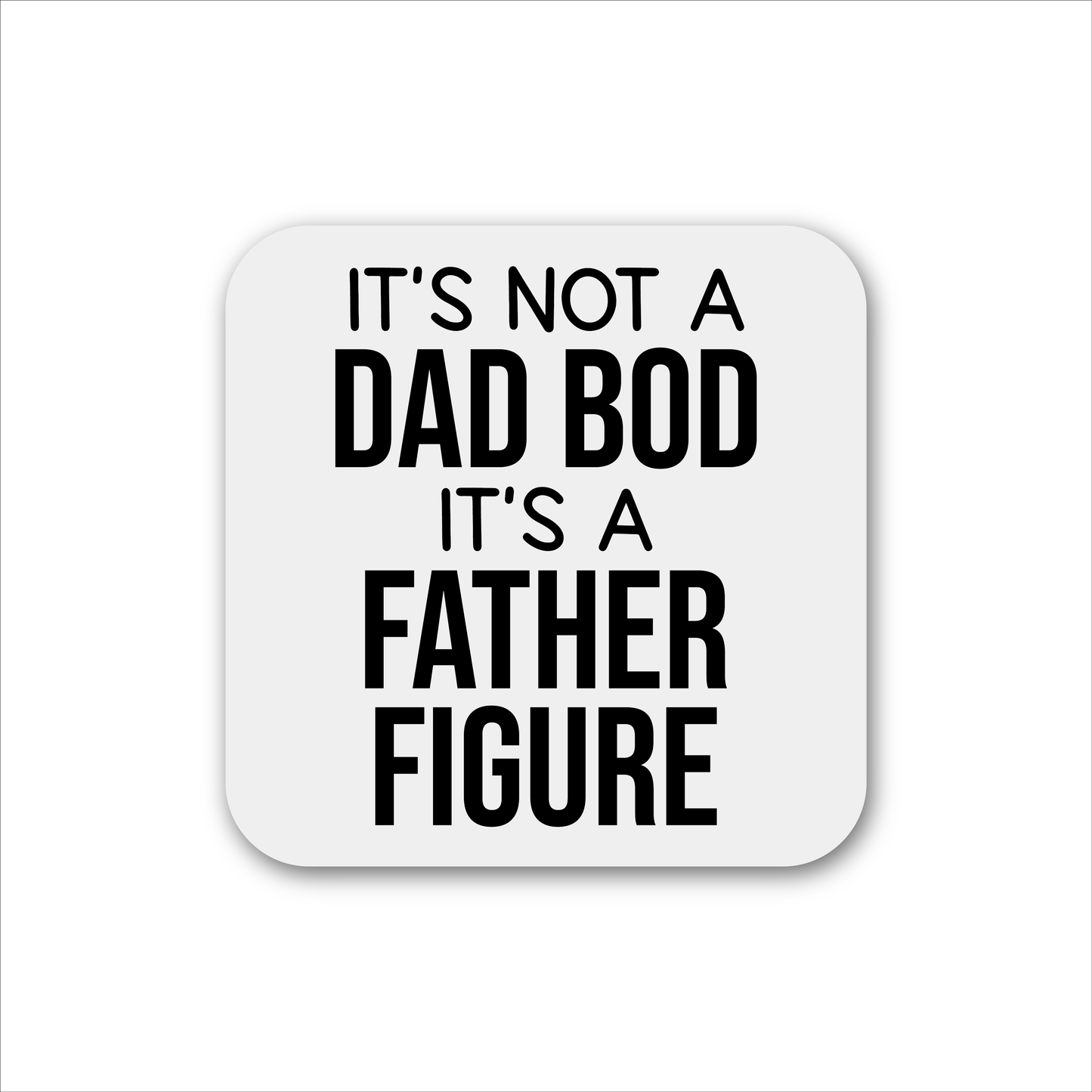 It's Not A Dad Bod It's A Father Figure Magnet